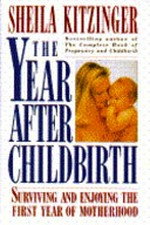 The year after childbirth : surviving and enjoying the first year of motherhood / Sheila Kitzinger.