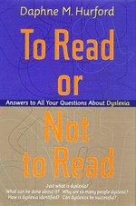 To read or not to read : answers to all your questions about dyslexia / Daphne M. Hurford.