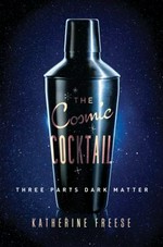The cosmic cocktail : three parts dark matter / Katherine Freese.