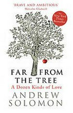 Far from the tree : a dozen kinds of love / Andrew Solomon.