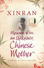 Message from an unknown Chinese mother : stories of loss and love / by Xinran ; translated by Nicky Harman.