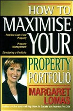 How to maximise your property portfolio / Margaret Lomas.