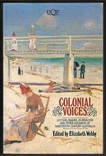 Colonial voices : letters, diaries, journalism and other accounts of nineteenth-century Australia / edited by Elizabeth Webby