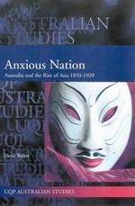 Anxious nation : Australia and the rise of Asia 1850-1939 / David Walker.