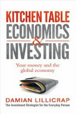 Kitchen table economics & investing : your money and the global economy / Damian Lillicrap.