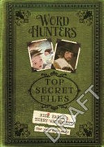 Word hunters : top secret files : a compendium of devices and methods compiled by Caractacus of Northwic, with the aid of several hunters / Nick Earls & Terry Whidborne.