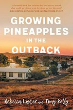 Growing pineapples in the Outback / Rebecca Lister and Tony Kelly.