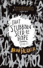 That stubborn seed of hope : stories / Brian Falkner.