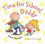 Time for school, Daddy / Dave Hackett.