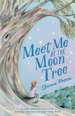 Meet me at the moon tree / Shivaun Plozza.