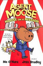 Agent Moose. Moose on a mission / Mo O'Hara ; with art by Jess Bradley ; color by John-Paul Bove ; lettering by Micah Myers.