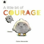 A little bit of courage / Claire Alexander.