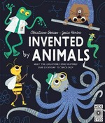Invented by animals : meet the creatures who inspired our everyday technology / Christiane Dorion ; illustrated by Gosia Herba.