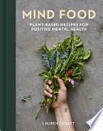 Mind food : plant-based recipes for positive mental health / Lauren Lovatt ; photography by Sara Kiyo Popowa.