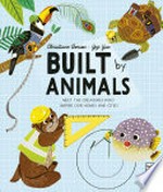 Built by animals : meet the creatures who inspire our homes and cities / Christiane Dorion ; illustrated by Yeji Yun.