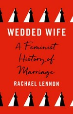 Wedded wife : a feminist history of marriage / Rachael E. Lennon.