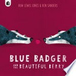Blue Badger and the beautiful berry / Huw Lewis Jones & Ben Sanders.