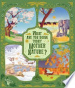What are you doing today, Mother Nature? / written by Lucy Brownridge ; illustrated by Margaux Samson Abadie.