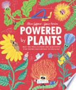 Powered by plants : meet the trees, flowers and vegetation that inspire our everyday technology / Clive Gifford, Gosia Herba.