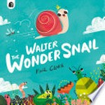 Walter the wonder snail / Neil Clark.
