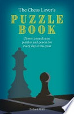 The chess lover's puzzle book : chess conundrums, puzzles and posers for every day of the year / Roland Hall.
