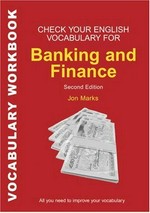 Check your English vocabulary for banking & finance : all you need to improve your vocabulary / Jon Marks.