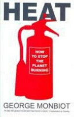 Heat : how to stop the planet burning / George Monbiot ; with research assistance from Matthew Prescott.