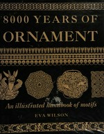 8000 years of ornament : an illustrated handbook of motifs / Eva Wilson.