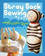 Stray sock sewing : making one-of-a-kind creatures from socks / by Daniel ; photography by Chiawei Liao.