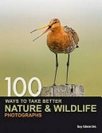 100 ways to take better nature and wildlife photographs / Guy Edwardes.