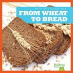 From wheat to bread / Penelope S. Nelson.