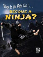 Where in the world can I... become a ninja? / Shawn Brennan.