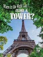 Where in the world can I... climb a tower? / Shawn Brennan.
