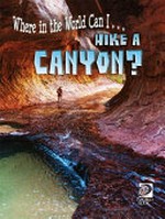 Where in the world can I... hike a canyon? / Shawn Brennan.
