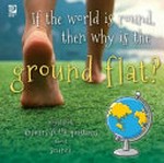 If the world is round, then why is the ground flat? : World Book answers your questions about science / writers, Madeline King and Grace Guibert.