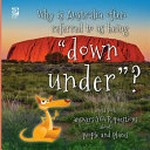 Why is Australia often referred to as being "down under"? : World Book answers your questions about people and places / writers, Madeline King and Grace Guibert.
