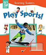 Play sports! / writers, Jeff De La Rosa and Kyle W. Schultz.