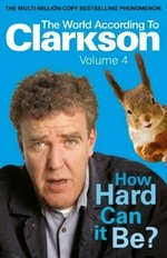 How hard can it be? : the world according to Clarkson. Volume four / Jeremy Clarkson.