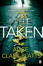 The taken / Alice Clark-Platts.