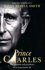 Prince Charles : the passions and paradoxes of an improbable life / Sally Bedell Smith.