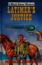 Latimer's justice / Terrell L. Bowers.