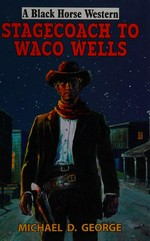 Stagecoach to Waco Wells / Michael D. George.
