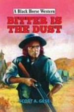 Bitter is the dust / Scott A. Gese.