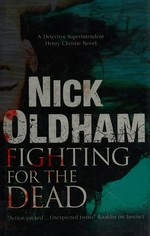 Fighting for the dead : a Detective Superintendent Henry Christie novel / Nick Oldham.