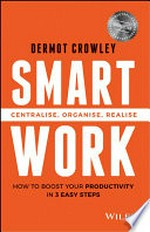 Smart work : organise, prioritise, realise / Dermot Crowley.