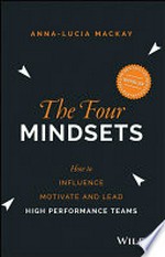 The four mindsets : how to influence, motivate and lead a high performance team / Anna-Lucia Mackay.