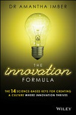 The innovation formula : the 14 science-based keys for creating a culture where innovation thrives / Amantha Imber.