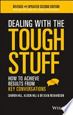 Dealing with the tough stuff : how to achieve results from key conversations / Darren Hill, Alison Hill & Dr Sean Richardson.