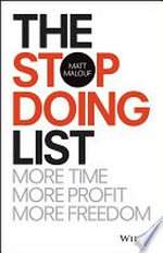 The stop doing list : more time, more profit, more freedom / Matt Malouf ; [foreword by Siimon Reynolds].