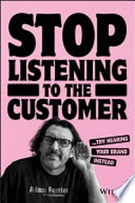 Stop listening to the customer : --try hearing your brand instead / Adam Ferrier ; with Jen Flemming.